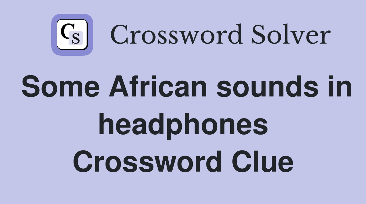 Some African sounds in headphones Crossword Clue Answers Crossword